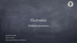 Electronics
Arduino processors
Leopoldo Armesto
Senior Lecturer
Universitat Politècnica de València
 