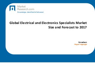 Global Electrical and Electronics Specialists Market
Size and Forecast to 2017
Canadean
Report Highlight
 