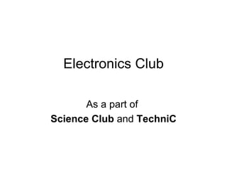 Electronics Club As a part of  Science Club  and  TechniC 