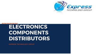 ELECTRONICS
COMPONENTS
DISTRIBUTORS
EXPRESS TECHNOLOGY GROUP
 