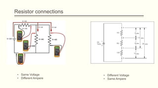 Resistor connections
• Same Voltage
• Different Ampere
• Different Voltage
• Same Ampere