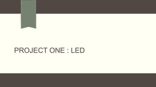 PROJECT ONE : LED
