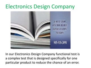 Electronics Design Company
In our Electronics Design Company functional test is
a complex test that is designed specifically for one
particular product to reduce the chance of an error.
 