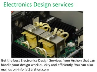 Electronics Design services
Get the best Electronics Design Services from Arshon that can
handle your design work quickly and efficiently. You can also
mail us on-info [at] arshon.com
 