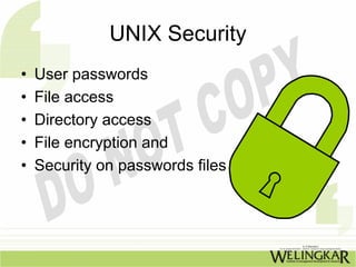 UNIX Security
•   User passwords
•   File access
•   Directory access
•   File encryption and
•   Security on passwords files
 