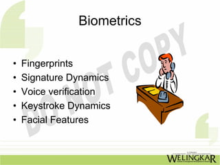 Biometrics


•   Fingerprints
•   Signature Dynamics
•   Voice verification
•   Keystroke Dynamics
•   Facial Features
 