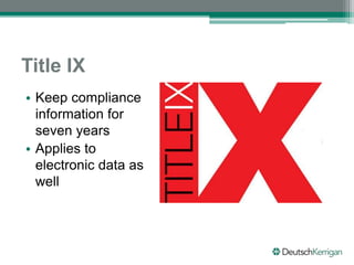 Title IX
• Keep compliance
information for
seven years
• Applies to
electronic data as
well
 