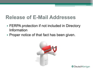 Release of E-Mail Addresses
• FERPA protection if not included in Directory
Information
• Proper notice of that fact has been given.
 