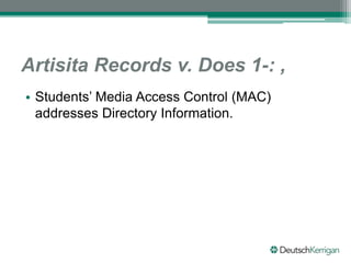 Artisita Records v. Does 1-: ,
• Students’ Media Access Control (MAC)
addresses Directory Information.
 