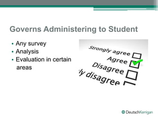 Governs Administering to Student
• Any survey
• Analysis
• Evaluation in certain
areas
 
