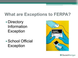 What are Exceptions to FERPA?
• Directory
Information
Exception
• School Official
Exception
 