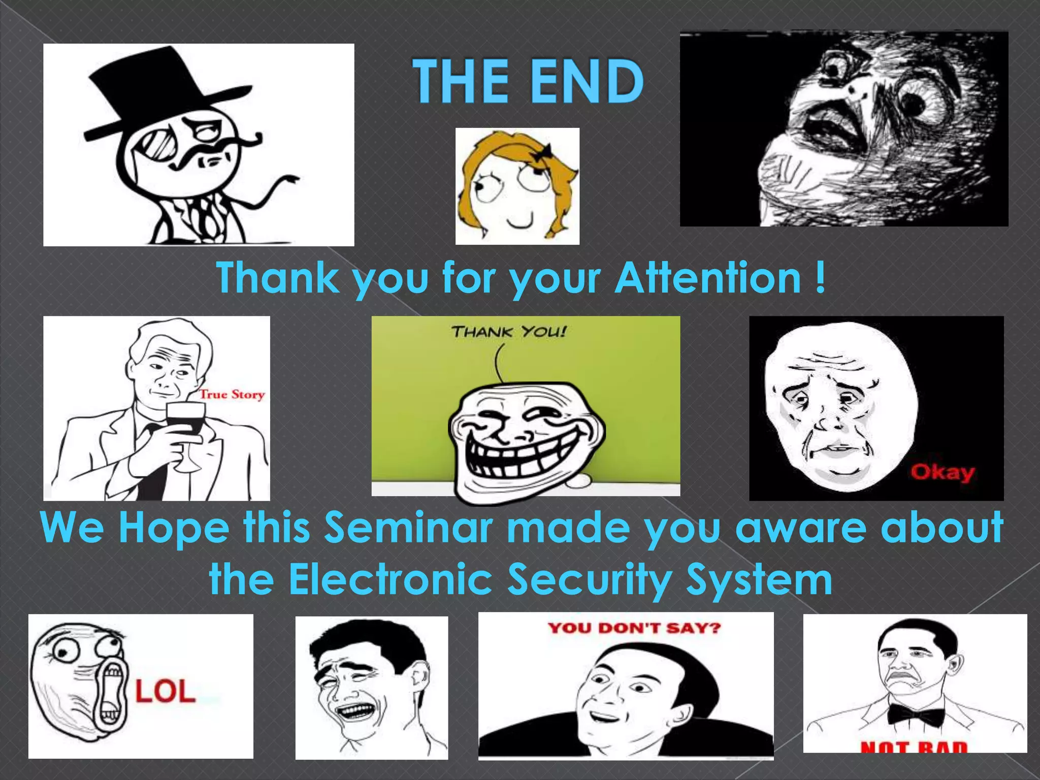 Thank you for your Attention !
We Hope this Seminar made you aware about
the Electronic Security System
 