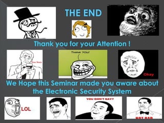 Thank you for your Attention !
We Hope this Seminar made you aware about
the Electronic Security System
 