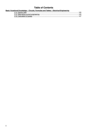 Table of Contents
Basic Vocational Knowledge − Circuits, Formulas and Tables − Electrical Engineering
          11.4. Electric field.........................................................................................................................165
          11.5. Alternating current engineering...........................................................................................165
          11.6. Calculation of power       ............................................................................................................167




ii
 