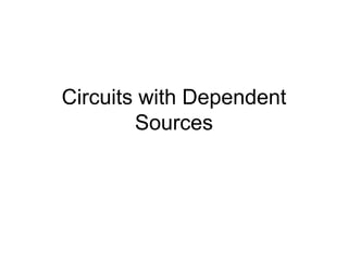 Circuits with Dependent
Sources
 