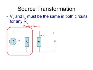 Source Transformation
• VL and IL must be the same in both circuits
for any RL
Ip
Rp RL
+
VL
-
IL
Practical Source
 