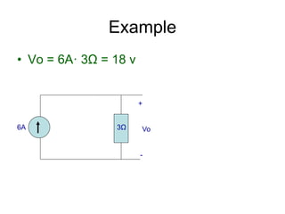 • Vo = 6A· 3Ω = 18 v
Example
6A 3Ω
+
Vo
-
 