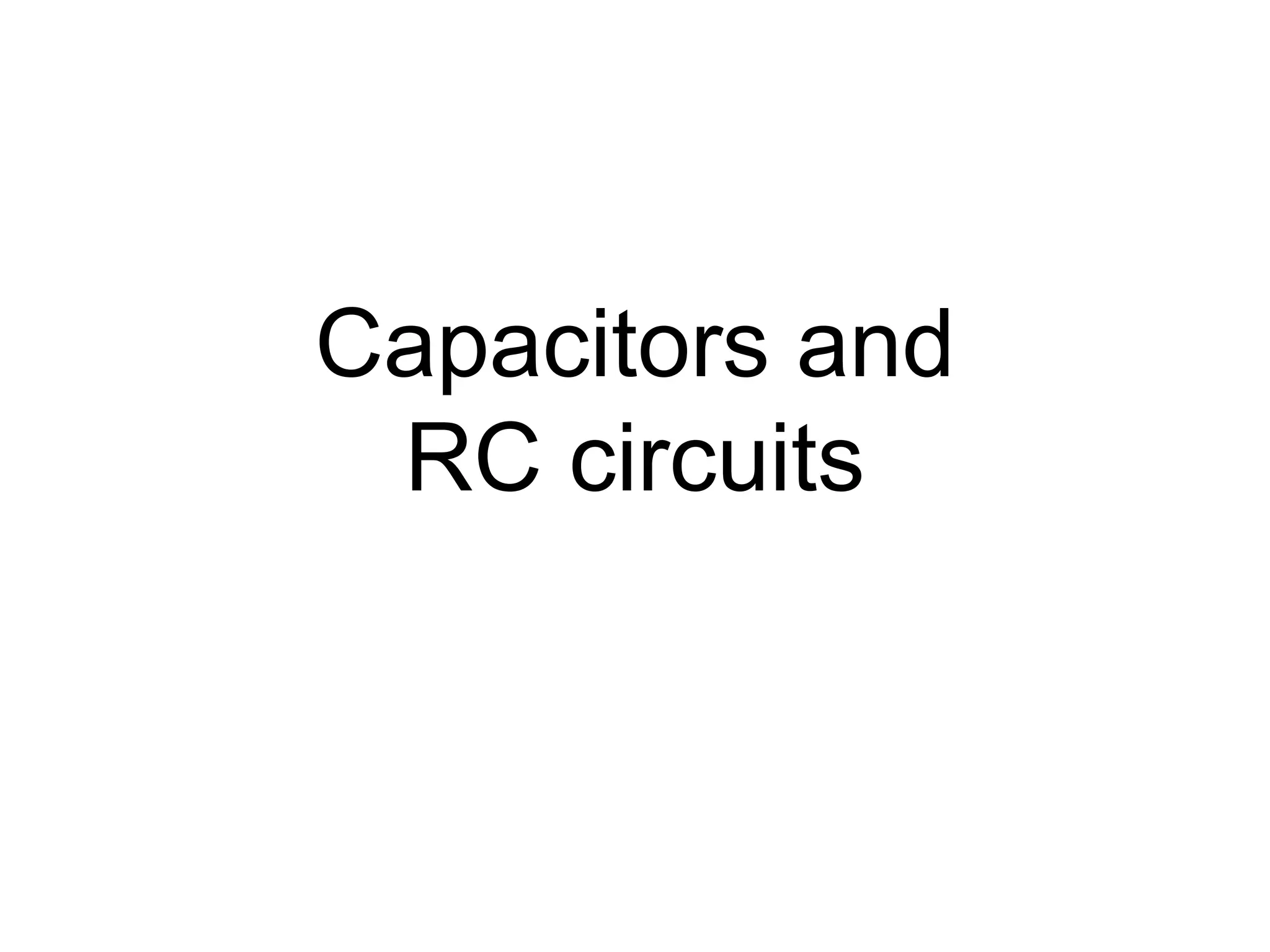 Capacitors and
RC circuits
 