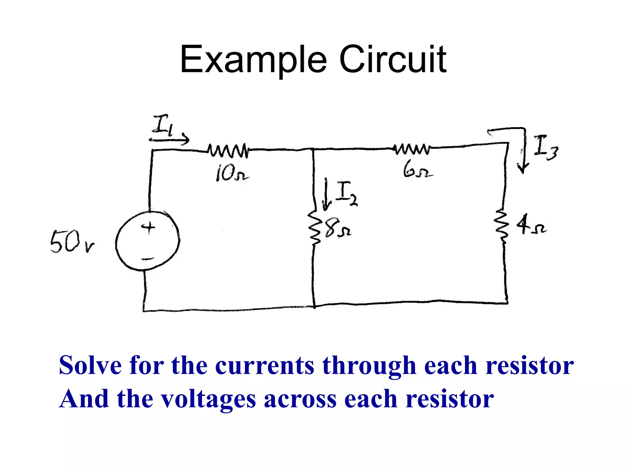 Example Circuit
Solve for the currents through each resistor
And the voltages across each resistor
 