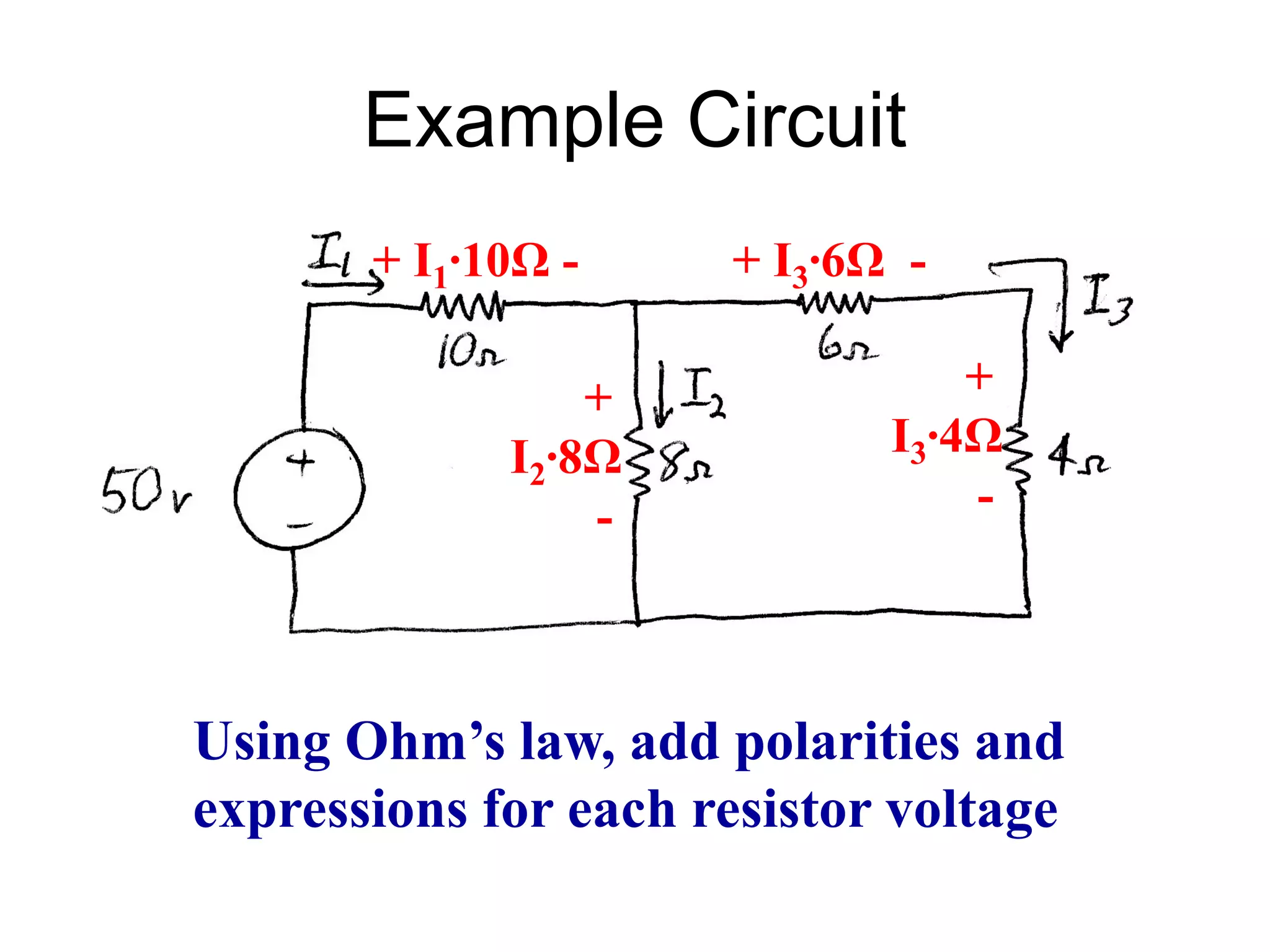 Example Circuit
Using Ohm’s law, add polarities and
expressions for each resistor voltage
+ I1∙10Ω -
+
I2∙8Ω
-
+ I3∙6Ω -
+
I3∙4Ω
-
 