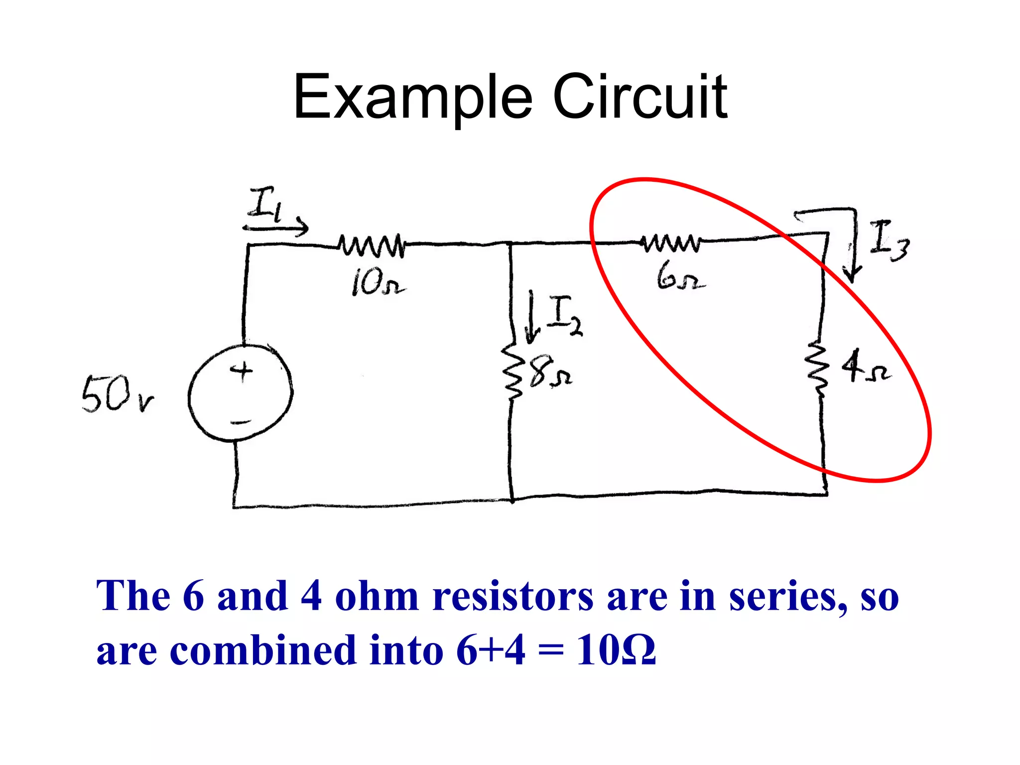 Example Circuit
The 6 and 4 ohm resistors are in series, so
are combined into 6+4 = 10Ω
 