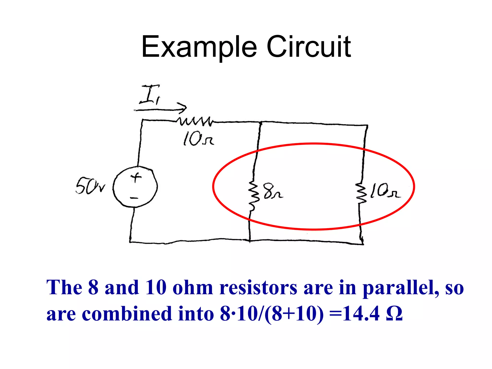 Example Circuit
The 8 and 10 ohm resistors are in parallel, so
are combined into 8∙10/(8+10) =14.4 Ω
 