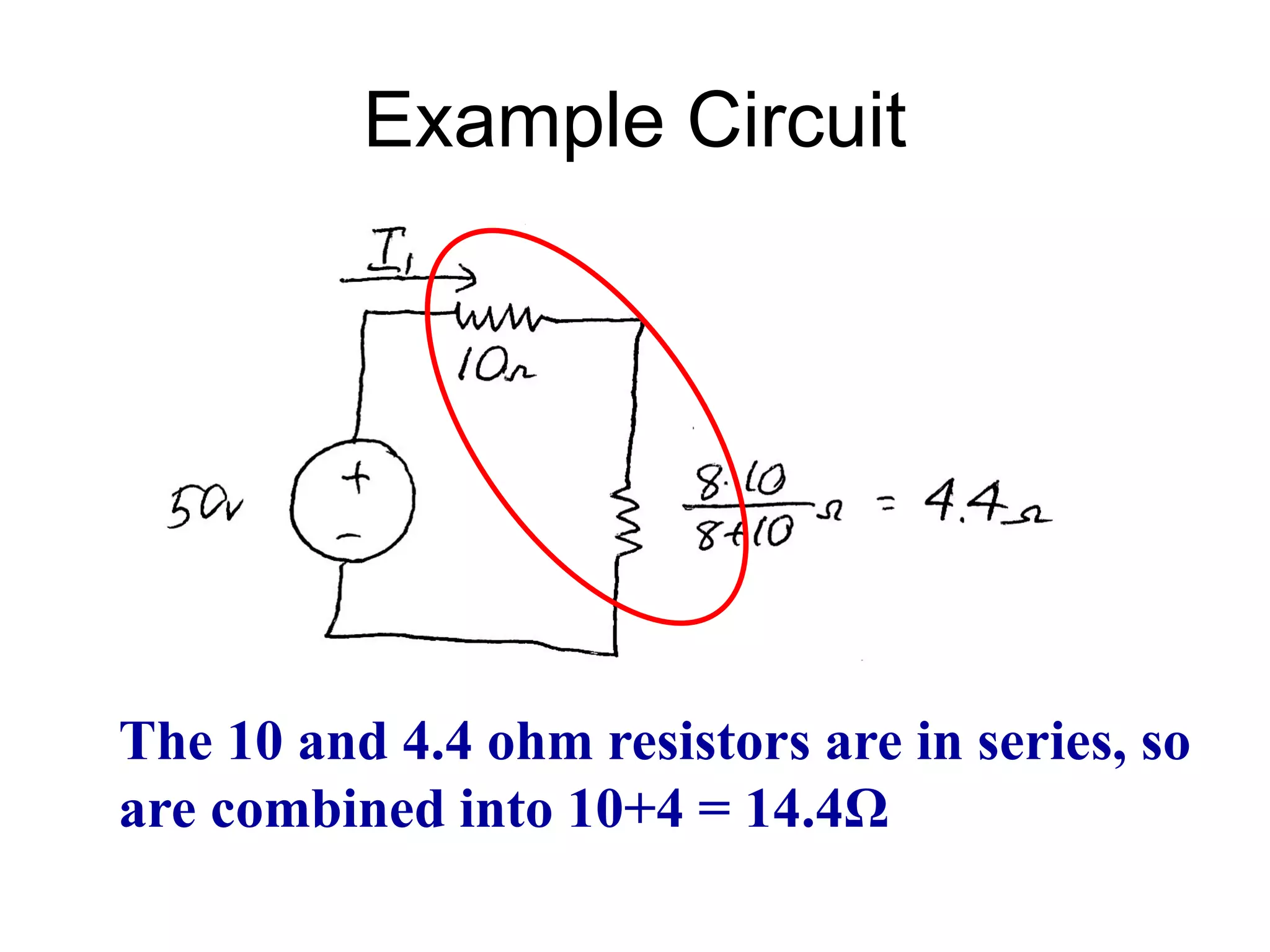 Example Circuit
The 10 and 4.4 ohm resistors are in series, so
are combined into 10+4 = 14.4Ω
 