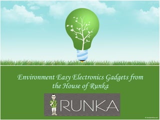 Environment Easy Electronics Gadgets from the House of Runka 