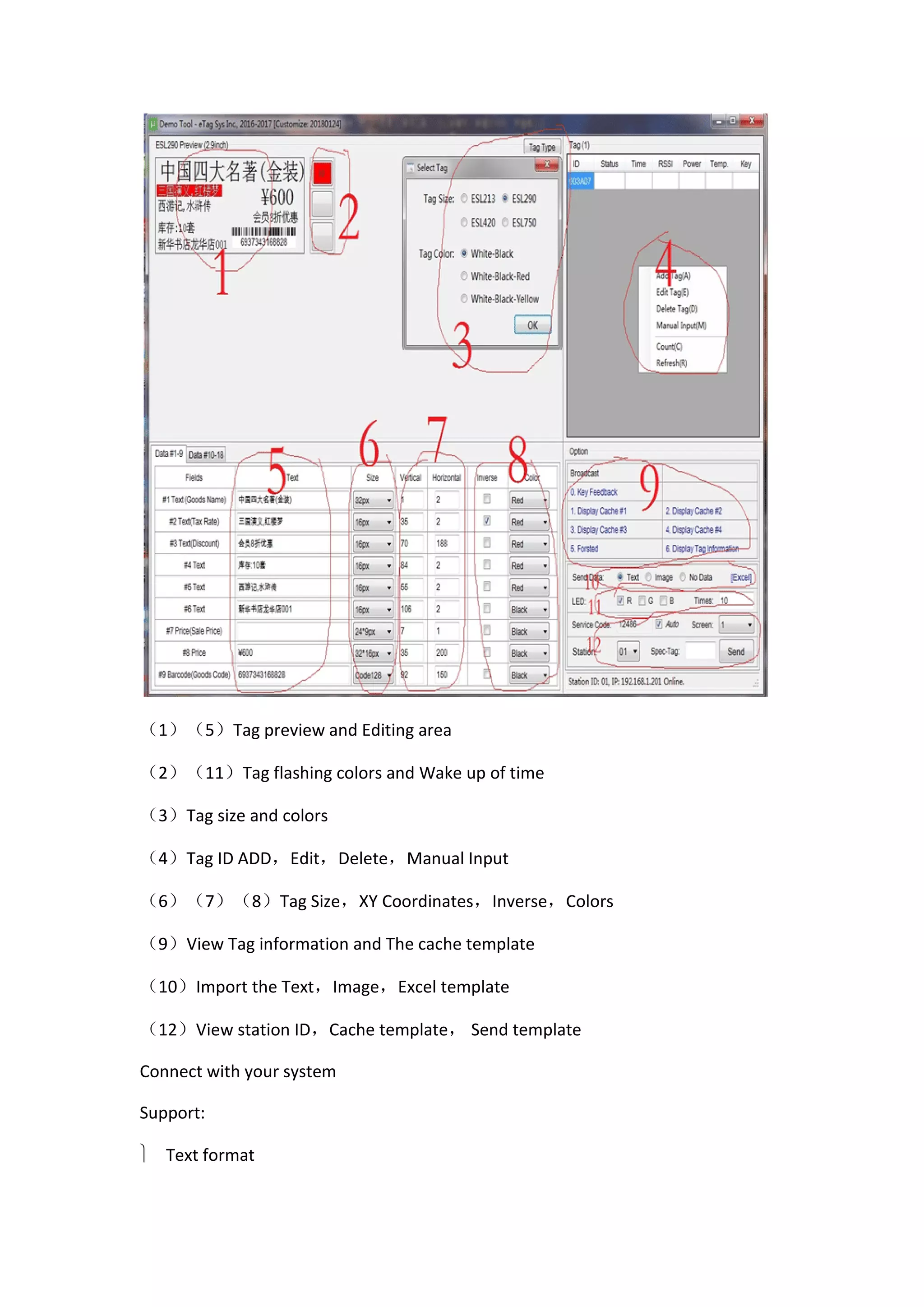 （1）（5）Tag preview and Editing area
（2）（11）Tag flashing colors and Wake up of time
（3）Tag size and colors
（4）Tag ID ADD，Edit，Delete，Manual Input
（6）（7）（8）Tag Size，XY Coordinates，Inverse，Colors
（9）View Tag information and The cache template
（10）Import the Text，Image，Excel template
（12）View station ID，Cache template， Send template
Connect with your system
Support:
 Text format
 