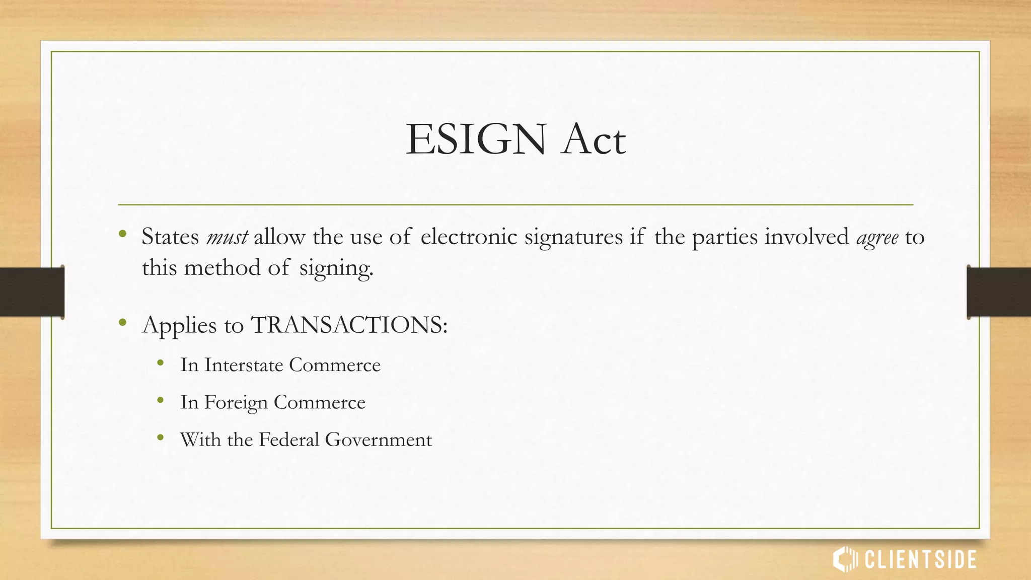 E-Signature Definition
Electronic Signature:
• “an electronic sound, symbol or process, attached to or logically
associated with a [contract or other] record, and executed or
adopted by a person with the intent to sign the record”
• 15 U.S.C. § 7006(5) (ESIGN)
• O.C.G.A § 10-12-2(8) (GA UETA)
 
