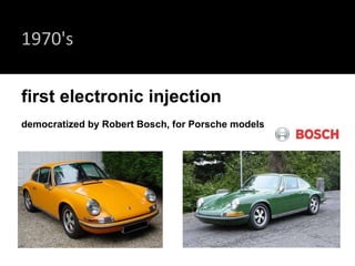 1970's first electronic injection  democratized by Robert Bosch, for Porsche models 