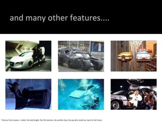 and many other features.... Pictures from movies: i-robot, the dark knight, the 5th element, die another day, the spy who loved me, back to the future. 