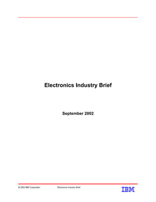 Electronics Industry Brief
September 2002
© 2002 IBM Corporation Electronics Industry Brief
 