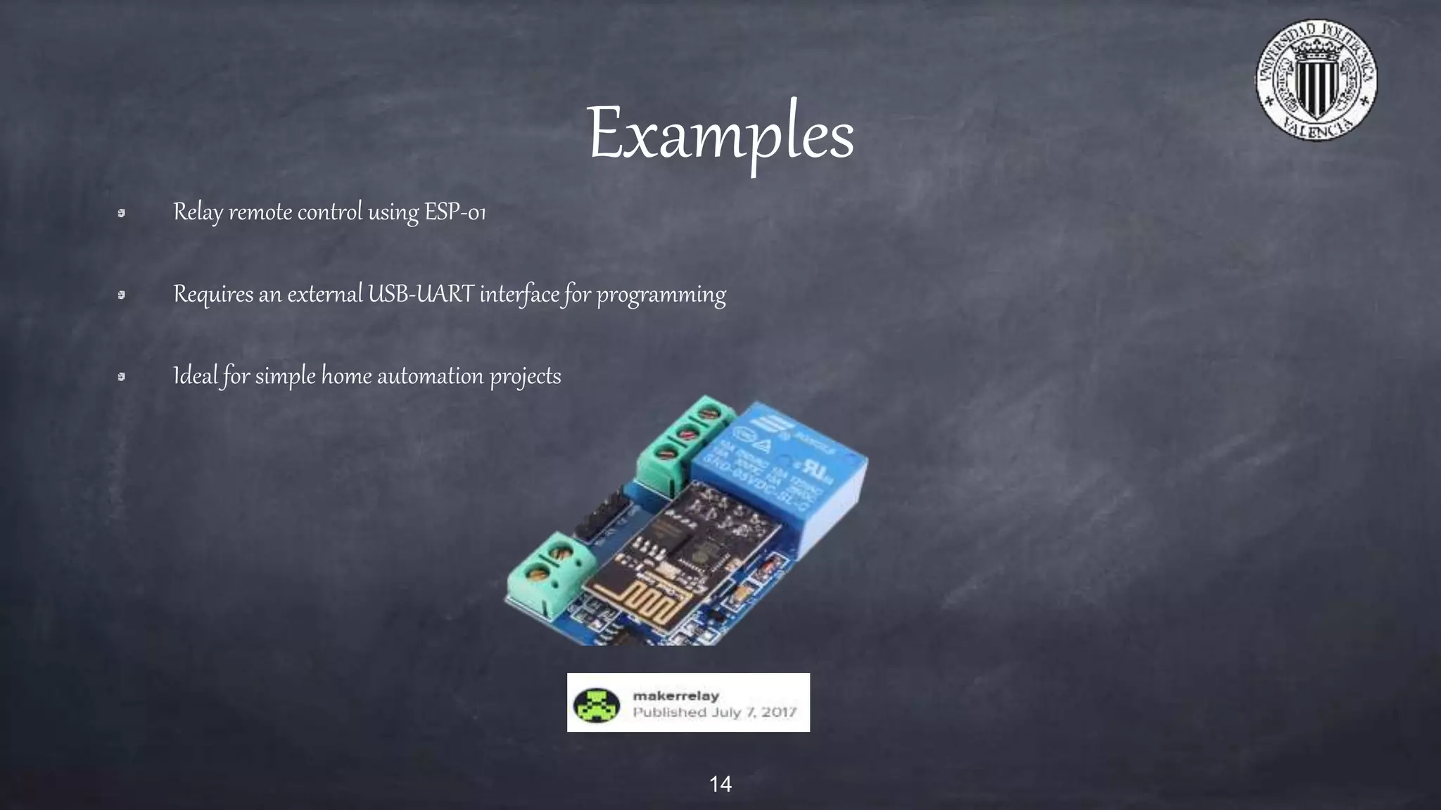 Examples
Relay remote control using ESP-01
Requires an external USB-UART interface for programming
Ideal for simple home automation projects
14
 