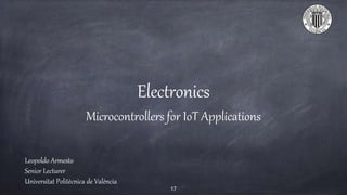 Electronics
Microcontrollers for IoT Applications
Leopoldo Armesto
Senior Lecturer
Universitat Politècnica de València
17
 