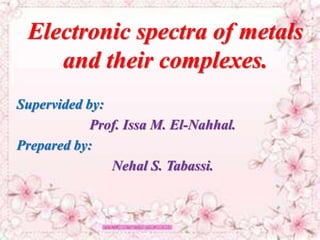 Electronic spectra of metals
and their complexes.
Supervided by:
Prof. Issa M. El-Nahhal.
Prepared by:
Nehal S. Tabassi.
 