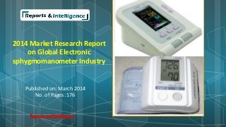 2014 Market Research Report 
on Global Electronic 
sphygmomanometer Industry 
Published on: March 2014 
No. of Pages: 176 
Reports and Intelligence 
 