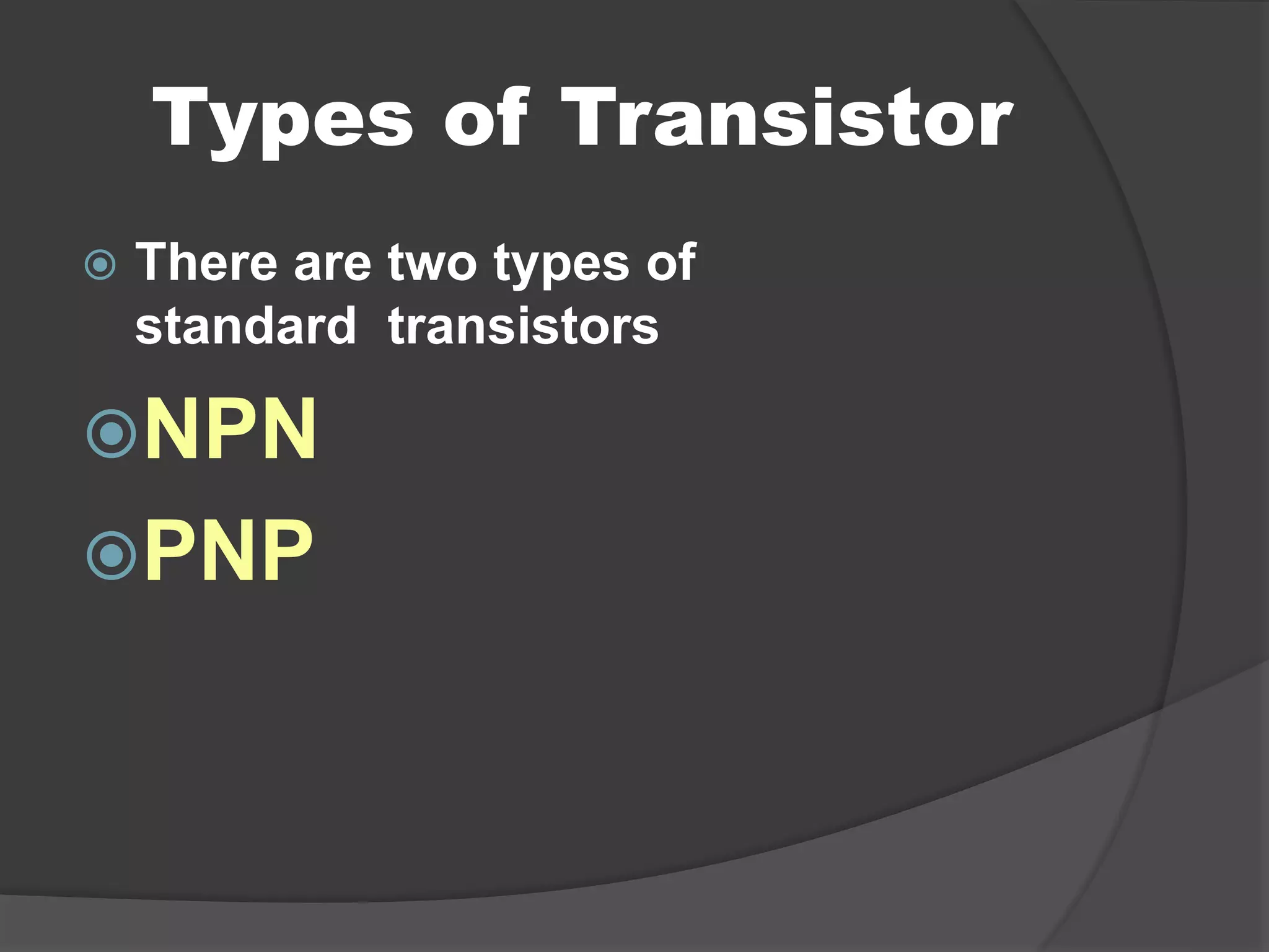Types of Transistor
 There are two types of
standard transistors
NPN
PNP
 