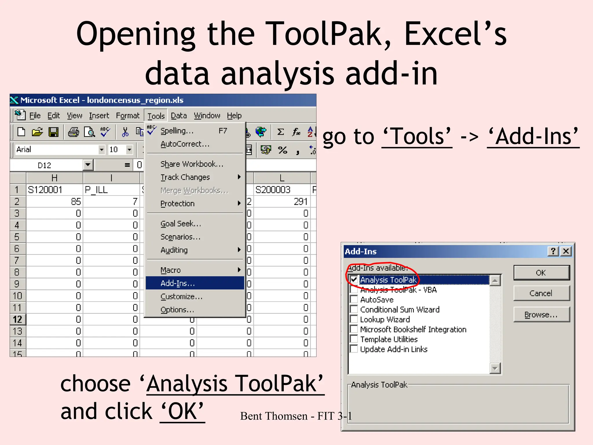 38
Opening the ToolPak, Excel’s
data analysis add-in
go to ‘Tools’ -> ‘Add-Ins’
choose ‘Analysis ToolPak’
and click ‘OK’ Bent Thomsen - FIT 3-1
 