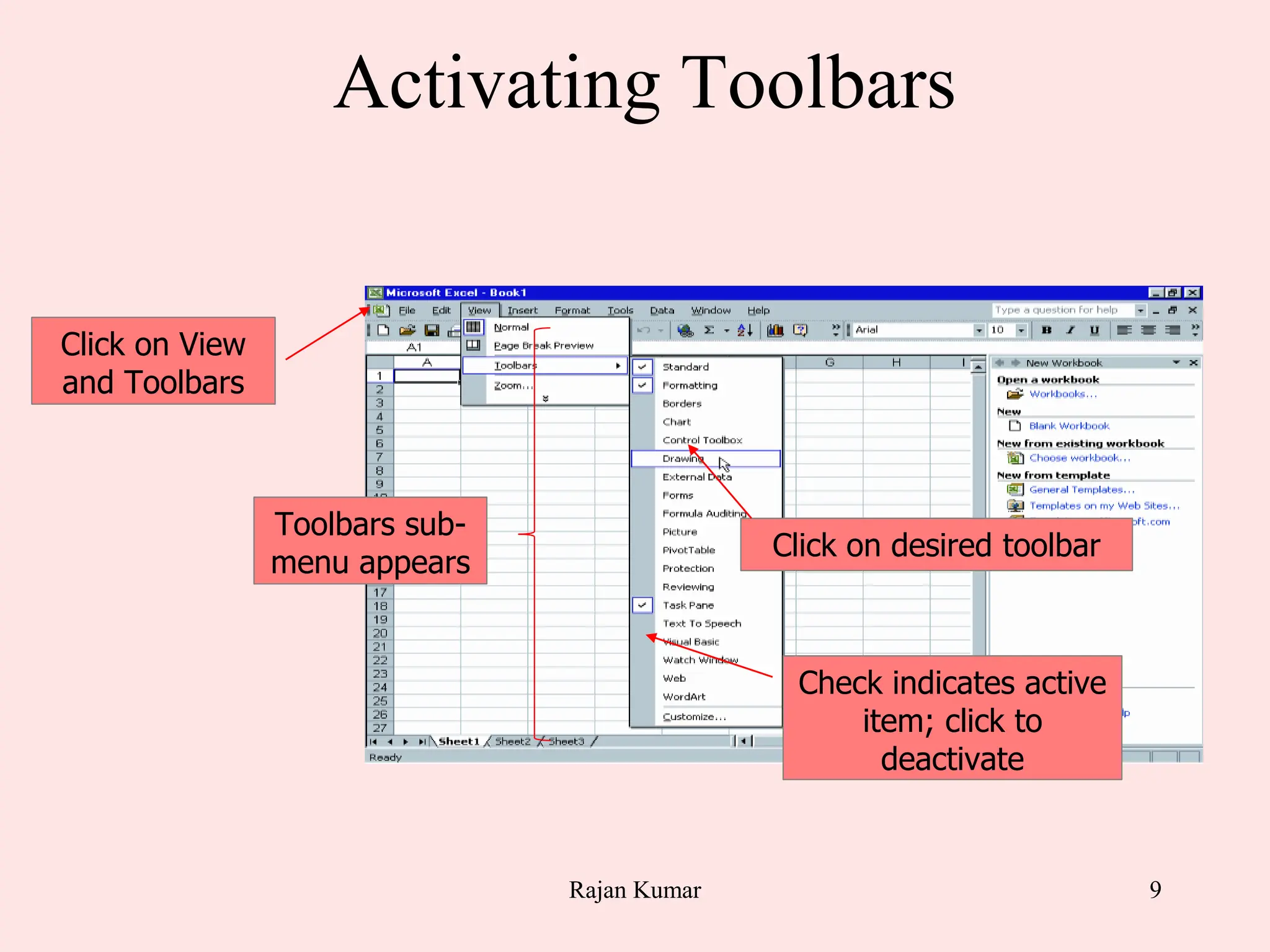 9
Activating Toolbars
Click on View
and Toolbars
Toolbars sub-
menu appears
Click on desired toolbar
Check indicates active
item; click to
deactivate
Rajan Kumar
 