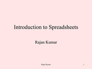 1
Introduction to Spreadsheets
Rajan Kumar
Rajan Kumar
 