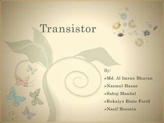 Transistor
By:
Md. Al Imran Bhuyan
Nazmul Hasan
Sabuj Mandal
Rukaiya Binte Farid
Nasif Hossain
 