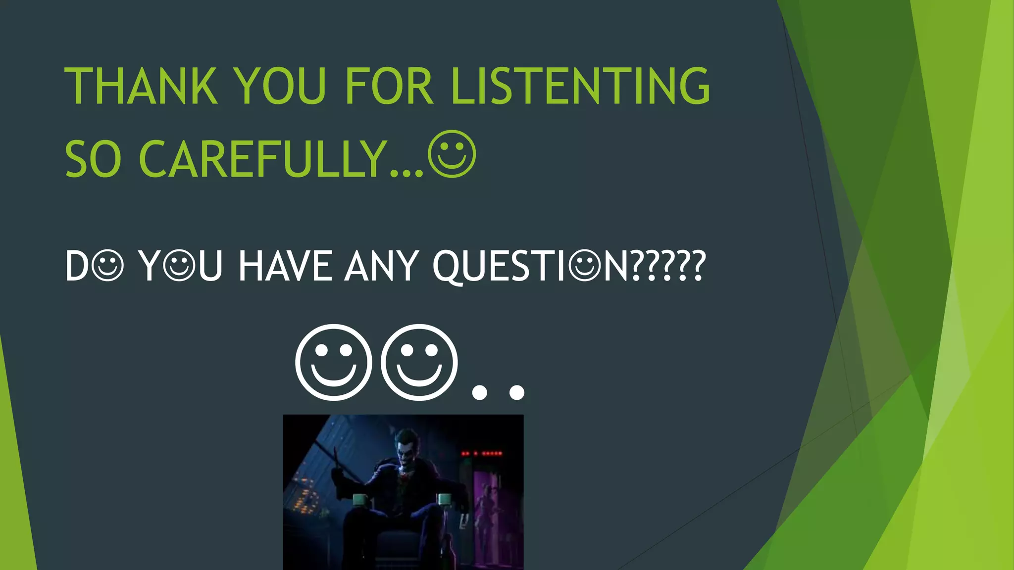 THANK YOU FOR LISTENTING
SO CAREFULLY…
D YU HAVE ANY QUESTIN?????
..
 