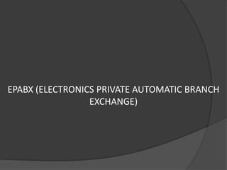 EPABX (ELECTRONICS PRIVATE AUTOMATIC BRANCH
                 EXCHANGE)
 