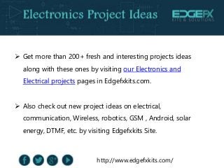 http://www.edgefxkits.com/
 Get more than 200+ fresh and interesting projects ideas
along with these ones by visiting our...