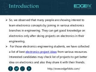 http://www.edgefxkits.com/
 So, we observed that many people are showing interest to
learn electronics concepts by joinin...