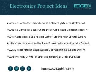 http://www.edgefxkits.com/
Arduino Controller Based Automatic Street Lights Intensity Control
Arduino Controller Based U...