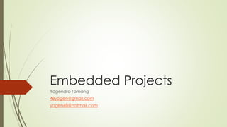 Embedded Projects 
Yogendra Tamang 
48yogen@gmail.com 
yogen48@hotmail.com 
 