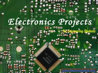 Electronics Projects
For Engineering Students

1

www.ElectronicsHub.Org

 
