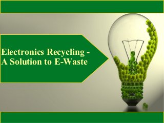 Electronics Recycling -
A Solution to E-Waste
 